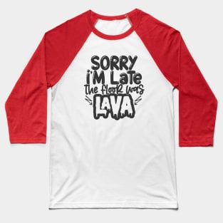 Sorry I'm Late, The Floor was Lava  (see Kids Matching tops!) Baseball T-Shirt